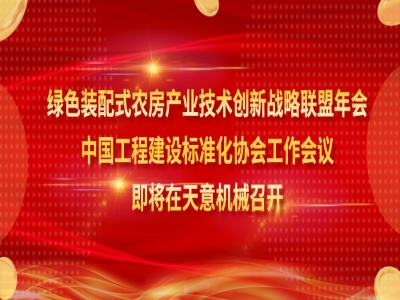 綠色裝配式農(nóng)房產(chǎn)業(yè)技術(shù)創(chuàng)新戰(zhàn)略聯(lián)盟年會(huì)、中國工程建設(shè)標(biāo)準(zhǔn)化協(xié)會(huì)工作會(huì)議即將在天意機(jī)械召開
